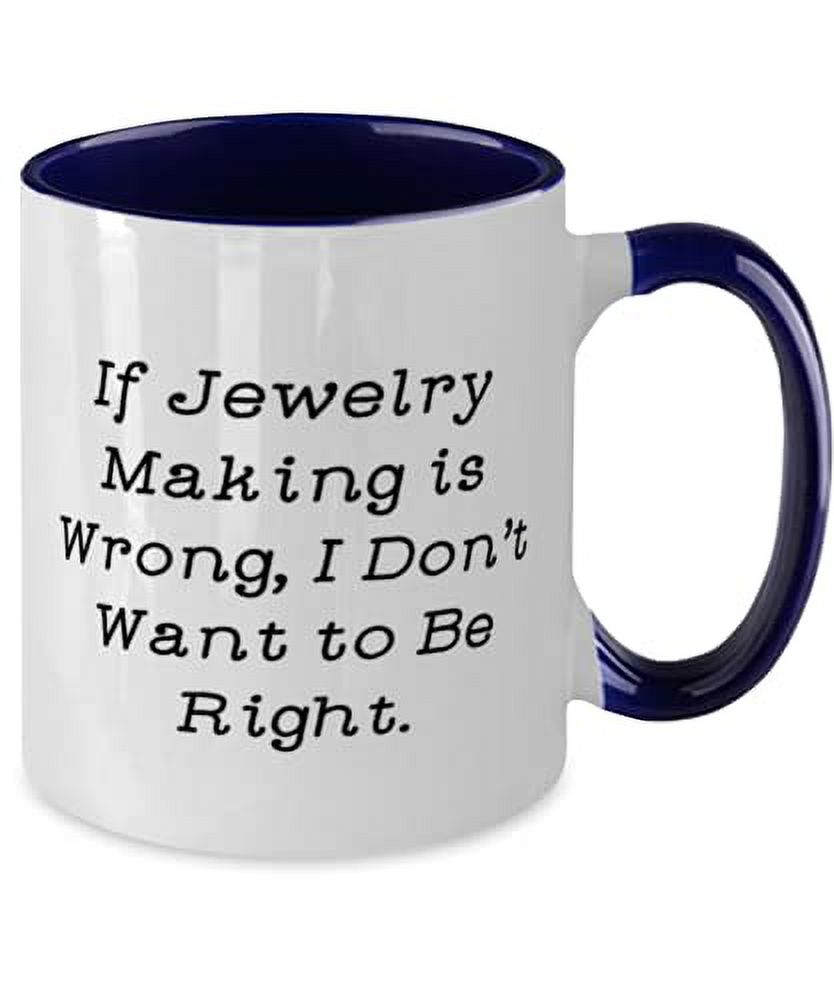 Epic Jewelry Making Two Tone 11oz Mug, If Jewelry Making is Wrong, I Don't Want, For Friends, Present From, Cup For Jewelry Making