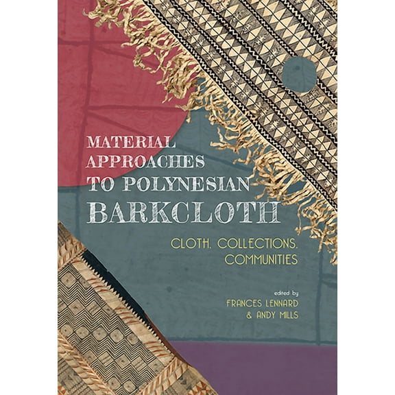 Material Approaches to Polynesian Barkcloth: Cloth, Collections, Communities (Paperback)