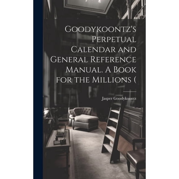 Goodykoontz's Perpetual Calendar and General Reference Manual. A Book for the Millions (, (Hardcover)