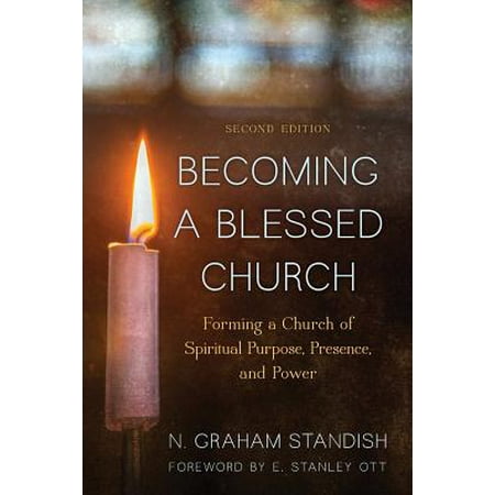 Becoming a Blessed Church : Forming a Church of Spiritual Purpose, Presence, and