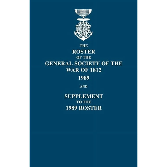 Roster of the General Society of the War of 1812: 1989, and Supplement to the 1989 Roster, (Paperback)