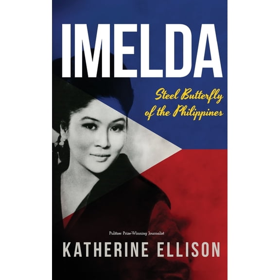 Imelda: Steel Butterfly of the Philippines, 3rd Edition: Steel Butterfly of the Philippines, 3rd Edition, (Hardcover)