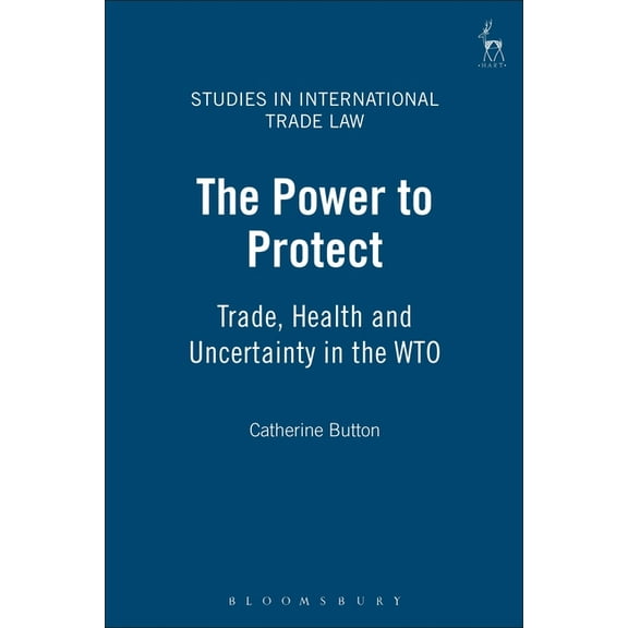 Studies in International Trade and Inves The Power to Protect: Trade, Health and Uncertainty in the Wto, (Hardcover)