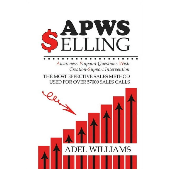 APWS Selling, The Most Effective Sales Method Used for Over 57,000 Sales Calls: A Comprehensive, Step-By-Step Method for, (Hardcover)