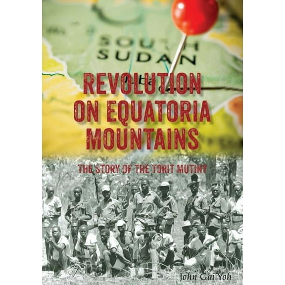 Revolution on Equatoria Mountains: The Story of the Torit Mutiny, (Paperback)