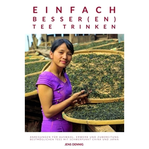 Pre-Owned Einfach besser(en) Tee trinken: Anregungen f?r Auswahl, Erwerb und Zubereitung bestm?glichen Tees mit Schwerpunkt China und Japan