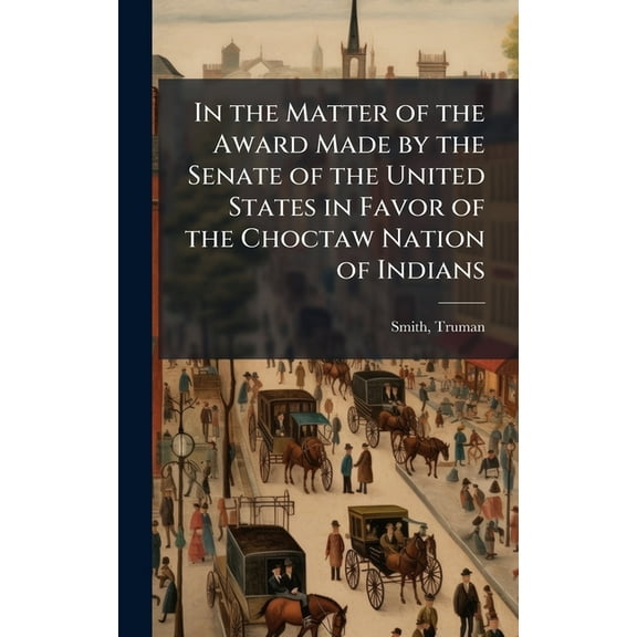 In the Matter of the Award Made by the Senate of the United States in Favor of the Choctaw Nation of Indians, (Hardcover)