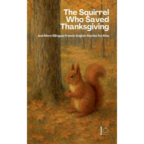 The Squirrel Who Saved Thanksgiving And More Bilingual French-English Stories for Kids, (Paperback)
