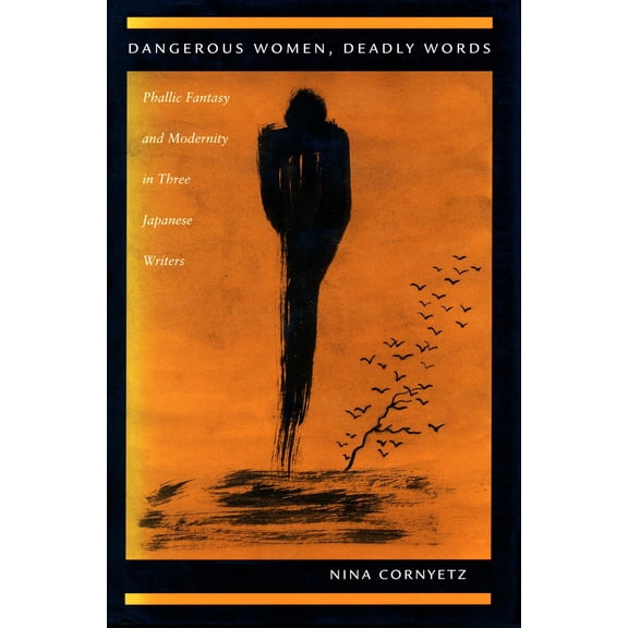 Dangerous Women, Deadly Words : Phallic Fantasy and Modernity in Three Japanese Writers (Hardcover)