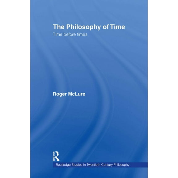Routledge Studies in Twentieth-Century P The Philosophy of Time: Time before Times, (Paperback)
