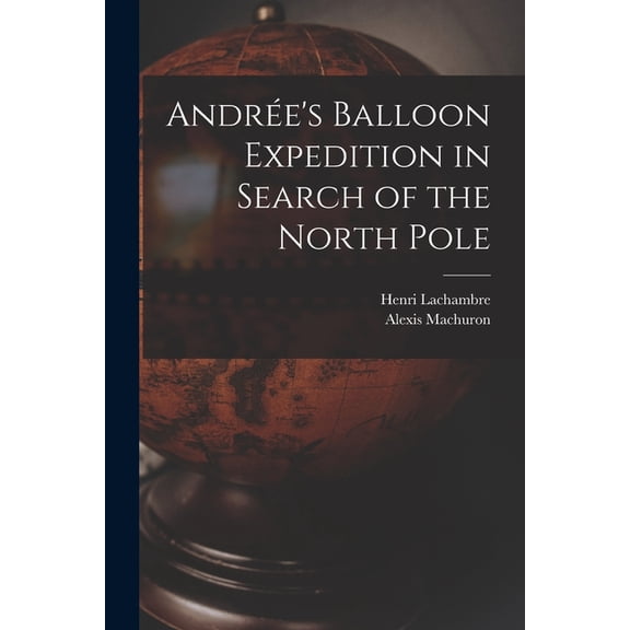 AndrÃ©e's Balloon Expedition in Search of the North Pole, (Paperback)