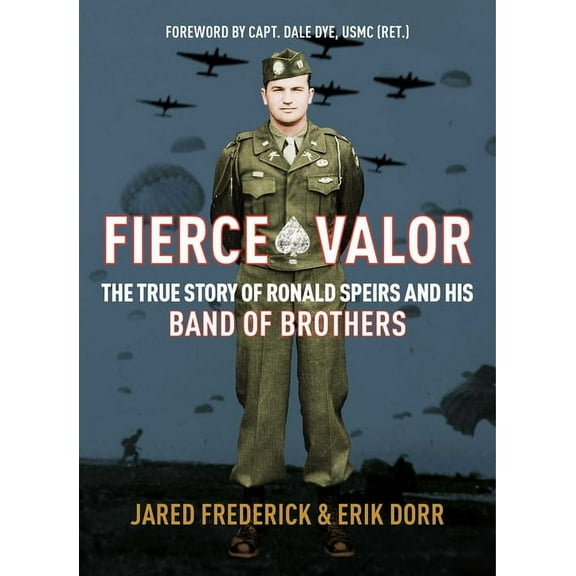 Fierce Valor: The True Story of Ronald Speirs and His Band of Brothers, (Hardcover)