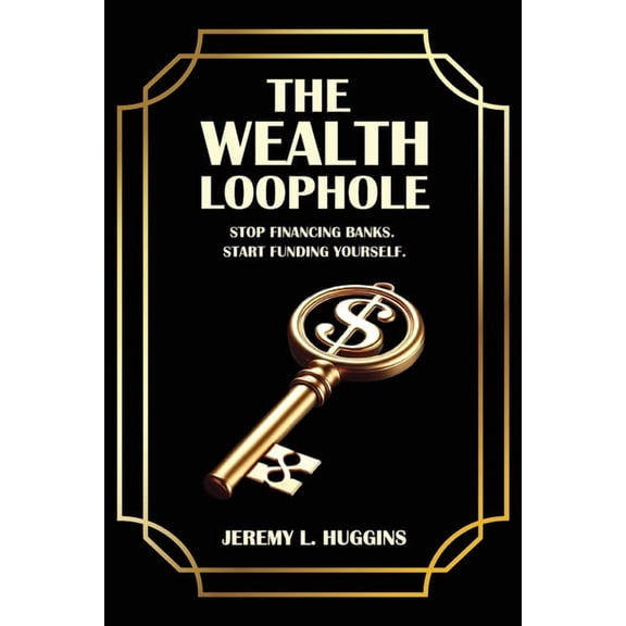 The Wealth Loophole: Stop Financing Banks. Start Funding Yourself., (Paperback)