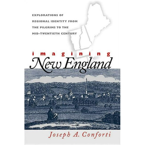 Imagining New England: Explorations of Regional Identity from the Pilgrims to the Mid-Twentieth Century, (Paperback)