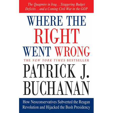 Where the Right Went Wrong : How Neoconservatives Subverted the Reagan Revolution and Hijacked the Bush (Reagan Was The Best President Ever)