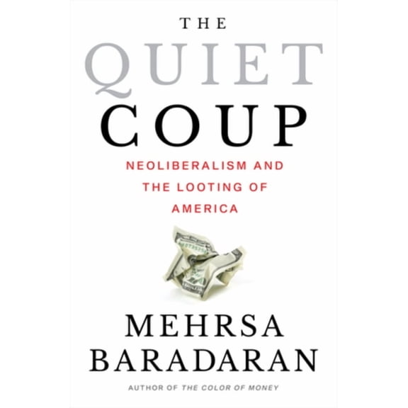 The Quiet Coup: Neoliberalism and the Looting of America, (Hardcover)