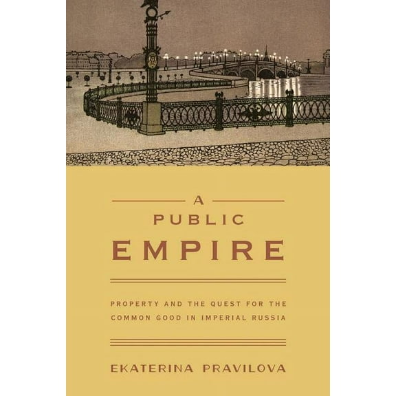 A Public Empire: Property and the Quest for the Common Good in Imperial Russia, (Paperback)
