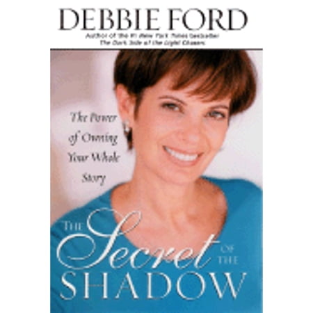 The Secret of the Shadow: The Power of Owning Your Whole Story (Hardcover) by Debbie Ford