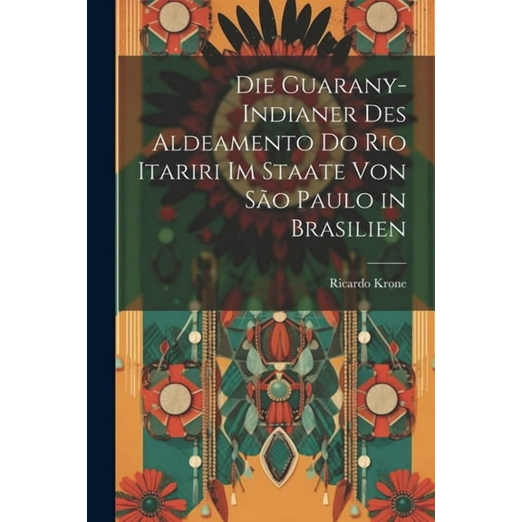 Die Guarany-Indianer Des Aldeamento Do Rio Itariri Im Staate Von São Paulo in Brasilien (Paperback)