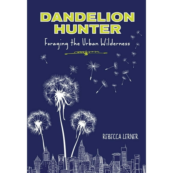 Dandelion Hunter: Foraging The Urban Wilderness, (Paperback)