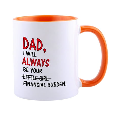 

Father s Day Mug For Dad From Daughter -Dad I Will Always Be Your Little Girl Financial Burden Coffee Mug - Cute Funny Unique Cup Idea Perfect For Birthday Christmas Thanksgiving Day