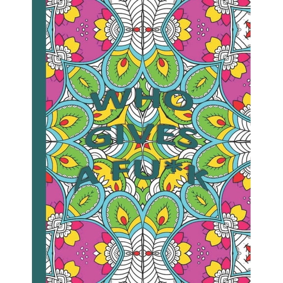 Who Gives a Fu*k: Swear Word Coloring Book For Adults: Geometric Mandala Designs: Adult Curse Words Coloring Pages: Stre, (Paperback)