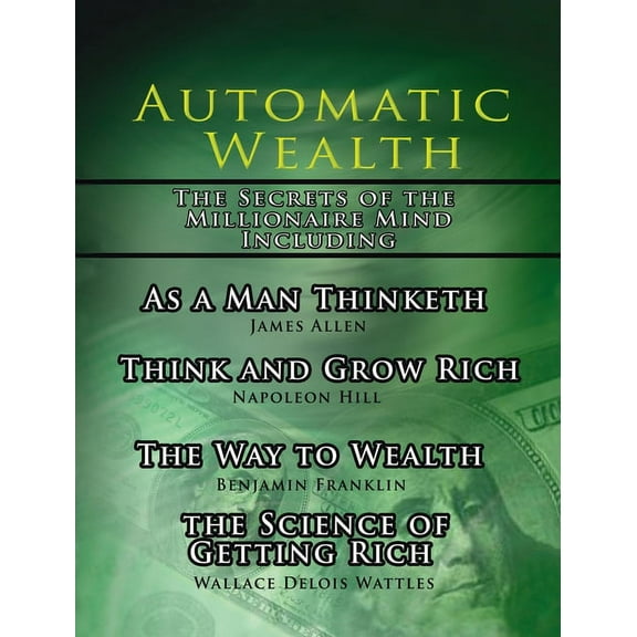 Automatic Wealth, The Secrets of the Millionaire Mind-Including: As a Man Thinketh, The Science of Getting Rich, The Way to Wealth and Think and Grow Rich (Hardcover)