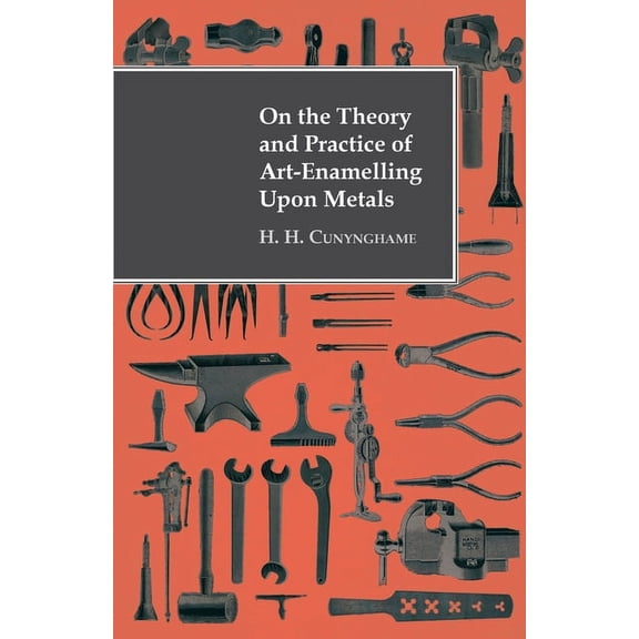 On the Theory and Practice of Art-Enamelling Upon Metals, (Hardcover)
