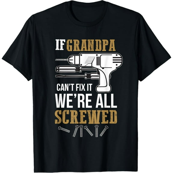 If Grandpa Can't Fix it We're All Screwed Funny T-ShirtMen and women, White Black T-shirt, size: Extra large S-1060XL