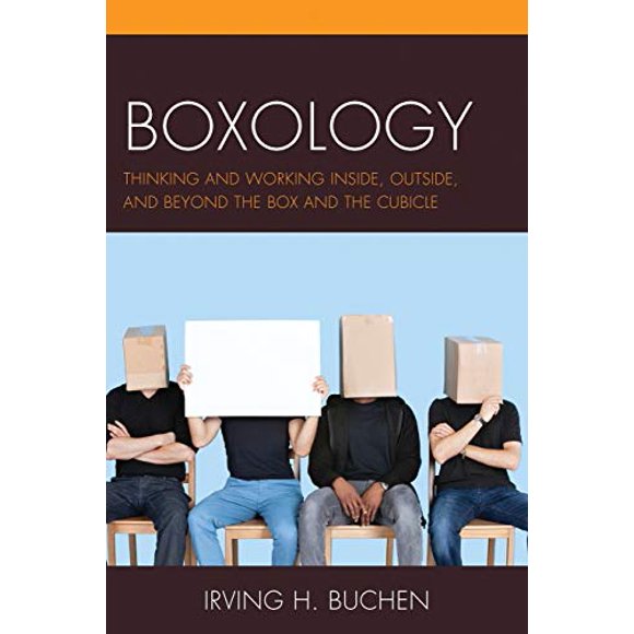 Boxology: Thinking and Working Inside, Outside, and Beyond the Box and the Cubicle
