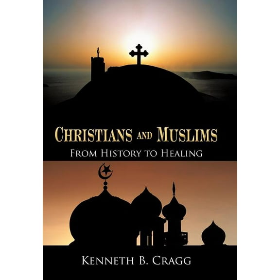 Christians and Muslims : From History to Healing (Hardcover)