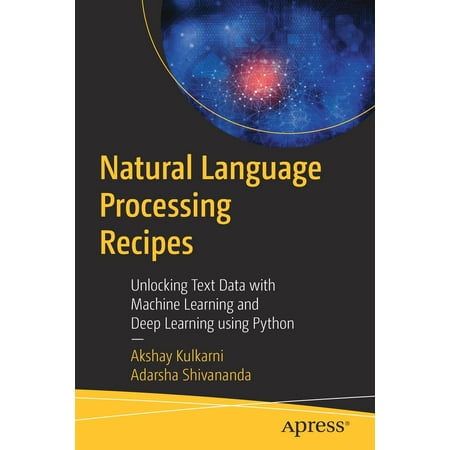 Natural Language Processing Recipes: Unlocking Text Data with Machine Learning and Deep Learning Using Python