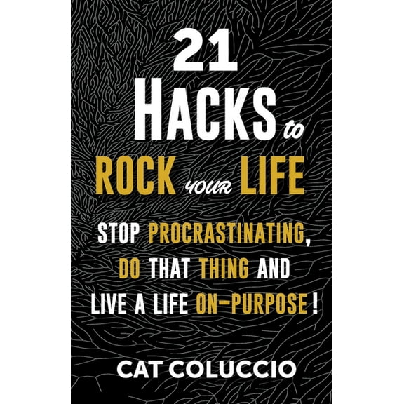 21 Hacks to Rock Your Life: Stop Procrastination, Do That Thing, and Live a Life ON Purpose!, (Paperback)