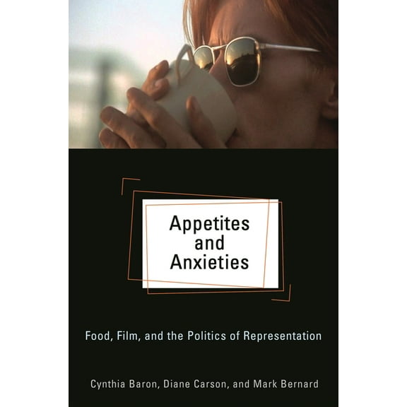 Contemporary Approaches to Film and Medi Appetites and Anxieties: Food, Film, and the Politics of Representation, (Paperback)