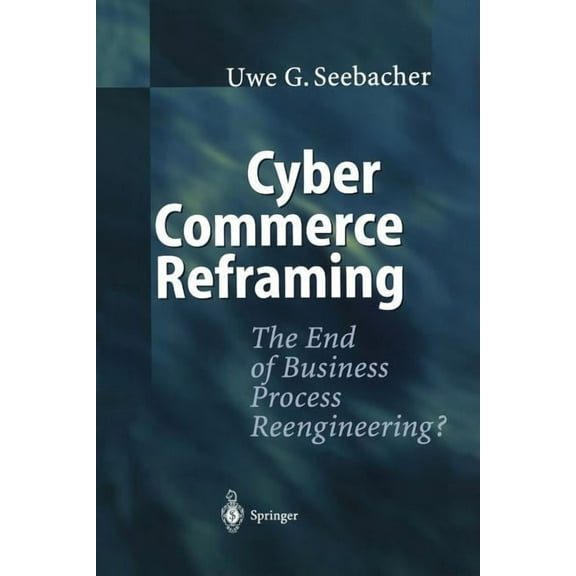 Cyber Commerce Reframing: The End of Business Process Reengineering?, (Paperback)