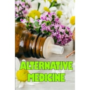 Alternative Medicine: Guide to Alternative Medicine's Various Components Details of Alternative Medicine (Paperback)