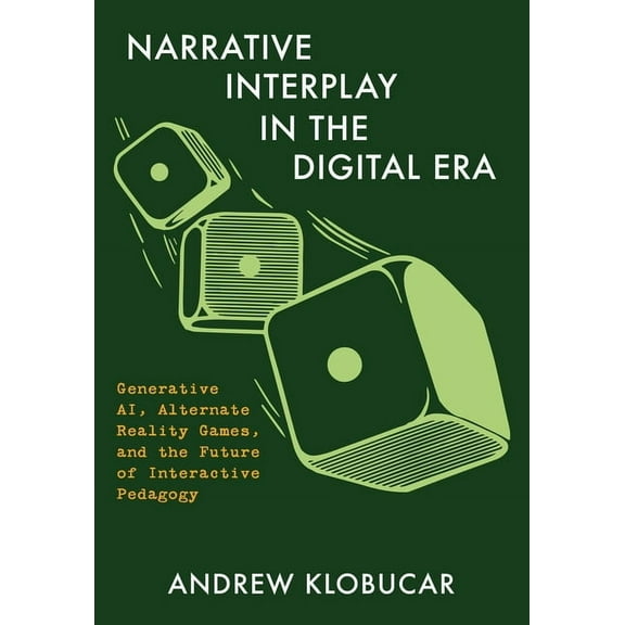 Narrative Interplay in the Digital Era: Generative Ai, Alternate Reality Games, and the Future of Interactive Pedagogy, (Hardcover)