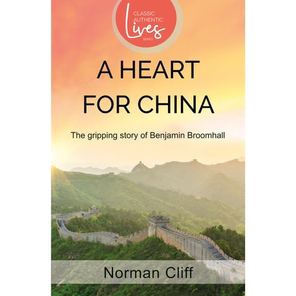 Classic Authentic Lives A Heart for China: The Gripping Story of Benjamin Broomhall, (Paperback)