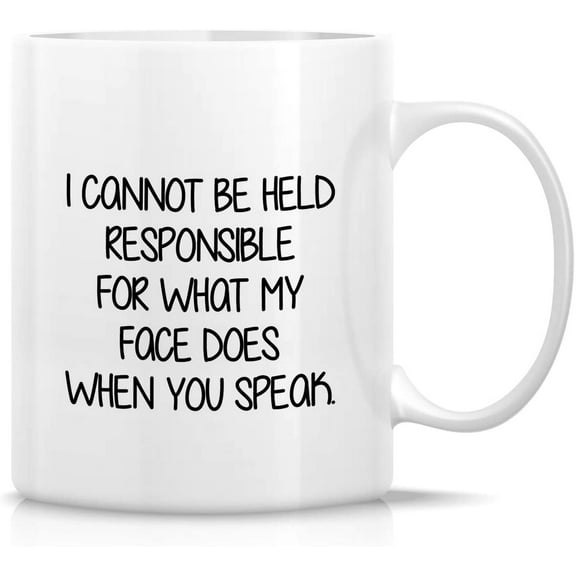 Funny Mug - I Cannot Be Held Responsible For What My Face Does When You Speak 11 Oz Ceramic Coffee Tea Mugs - Funny, Sarcasm, Sarcastic, birthday gifts for friends, coworkers, sister, brother