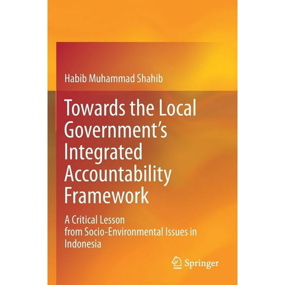 Towards the Local Government's Integrated Accountability Framework: A Critical Lesson from Socio-Environmental Issues in, (Paperback)