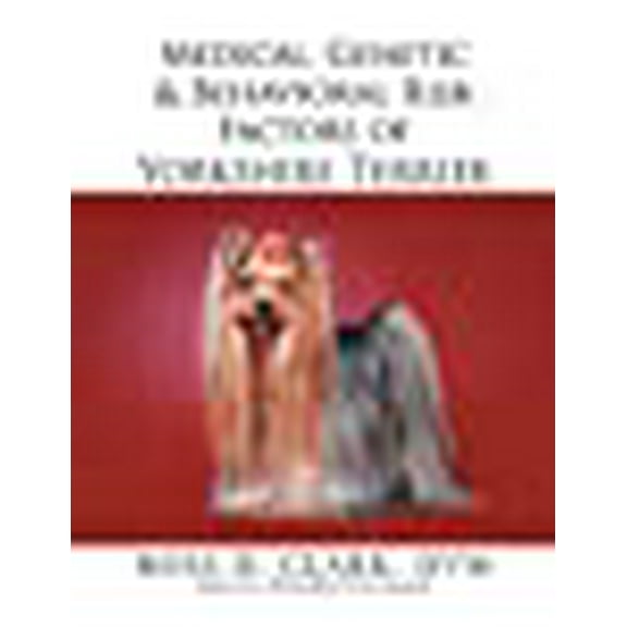 Medical, Genetic & Behavioral Risk Factors of Yorkshire Terrier (Paperback) by DVM Ross D Clark