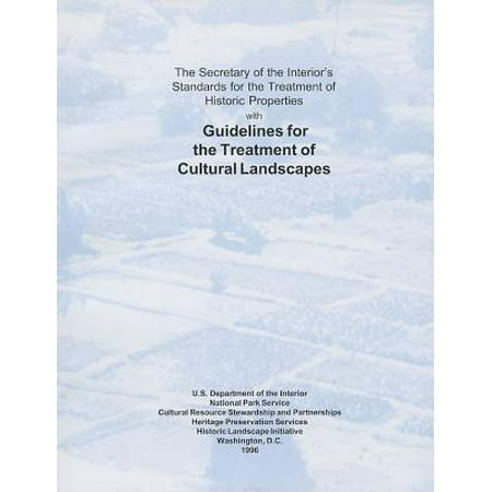 The Secretary Of The Interior S Standards For The Treatment Of Historic Properties With Guidelines For The Treatment Of Cultural Landscapes
