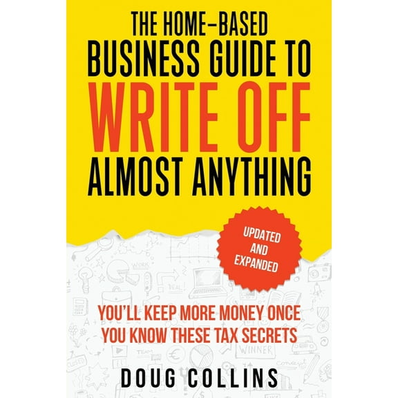 The Home-Based Business Guide to Write Off Almost Anything, (Paperback)