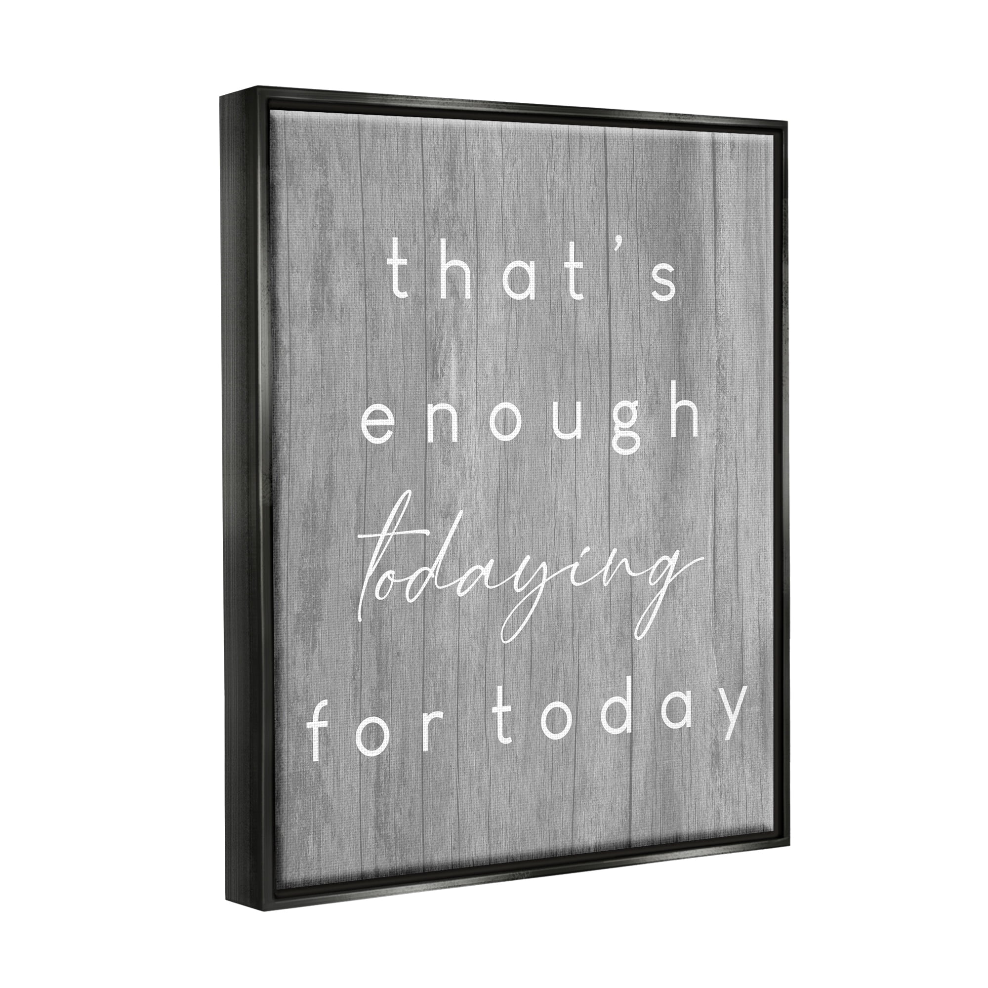 Stupell Industries That's Enough Todaying Humorous Grain Pattern Phrase Graphic Art Jet Black Floating Framed Canvas Print Wall Art, Design by Daphne Polselli