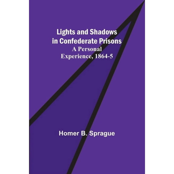 Lights and Shadows in Confederate Prisons; A Personal Experience, 1864-5, (Paperback)