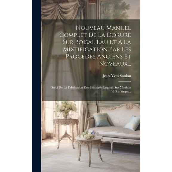 Nouveau Manuel Complet De La Dorure Sur Boisal Eau Et A La Mixtification Par Les Procedes Anciens Et Noveaux...: Suivi De La Fabrication Des Peintures Laquees Sur Meubles El Sur Sieges... (Hardcover)