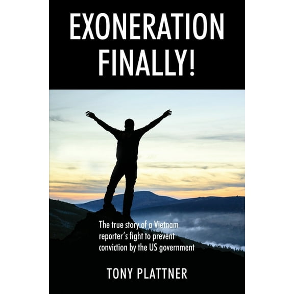 EXONERATION FINALLY! The true story of a Vietnam reporter's fight to prevent conviction by the US government, (Paperback)