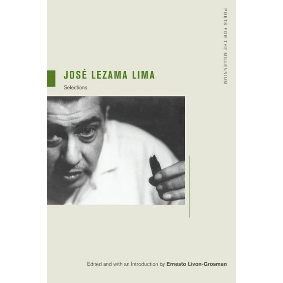 Poets for the Millennium Jose Lezama Lima: Selections Volume 4, Book 4, (Paperback)