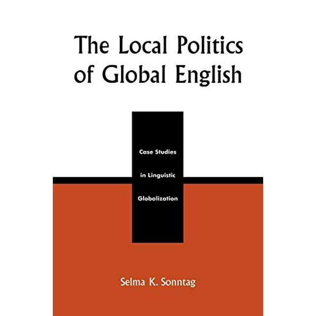 The Local Politics of Global English, Case Studies in Linguistic Globalization