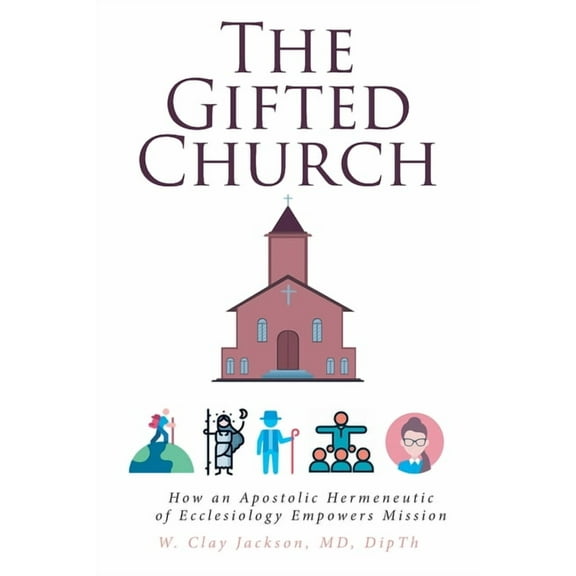 The Gifted Church: How an Apostolic Hermeneutic of Ecclesiology Empowers Mission, (Paperback)